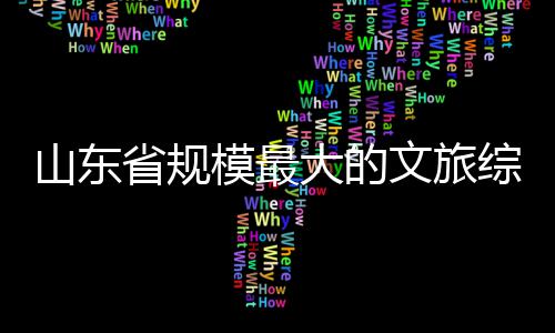 模最体开大的综合文旅山东省规业